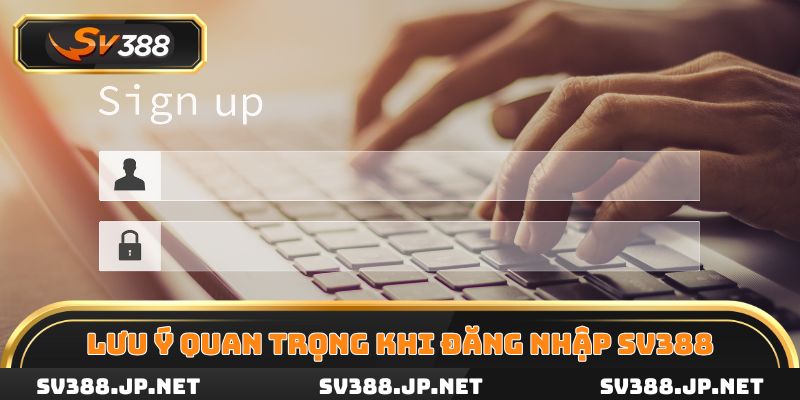 Ghi nhớ một số lưu ý quan trọng khi đăng nhập SV388
