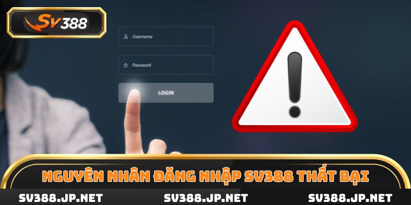 Những nguyên nhân phổ biến khiến người đăng nhập SV388 thất bại